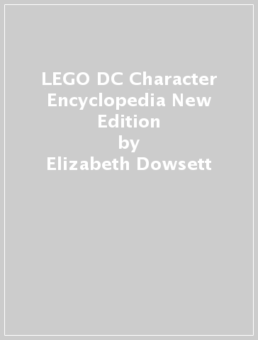 LEGO DC Character Encyclopedia New Edition - Elizabeth Dowsett