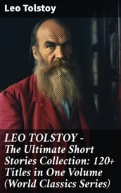 LEO TOLSTOY The Ultimate Short Stories Collection: 120+ Titles in One Volume (World Classics Series)
