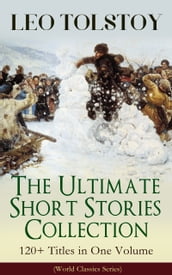 LEO TOLSTOY The Ultimate Short Stories Collection: 120+ Titles in One Volume (World Classics Series)