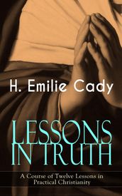 LESSONS IN TRUTH - A Course of Twelve Lessons in Practical Christianity