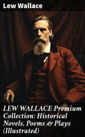 LEW WALLACE Premium Collection: Historical Novels, Poems & Plays (Illustrated)