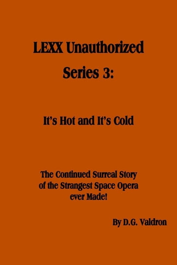 LEXX Unauthorized, Series 3: It's Hot and It's Cold - D.G. Valdron