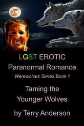 LGBT Erotic Paranormal Romance Taming the Younger Wolves (Werewolf Series Book 1 of 1)
