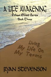 A LIFE AWAKENING, Living My Life on My Terms, Ethan Elliot Series, Book Three,