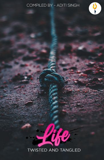 LIFE: Twisted and Tangled - Aditi Singh