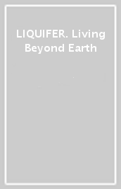 LIQUIFER. Living Beyond Earth
