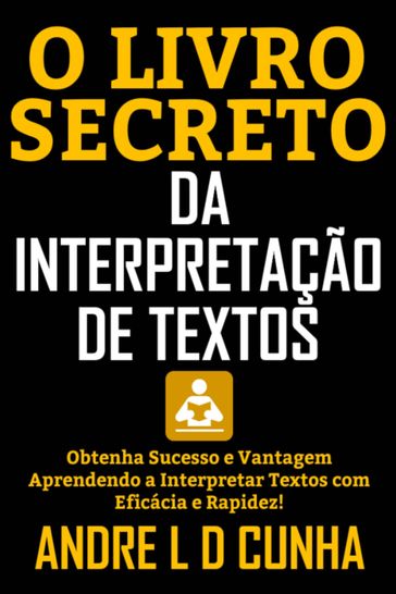 O LIVRO SECRETO DA INTERPRETAÇÃO DE TEXTOS - ANDRE L D CUNHA