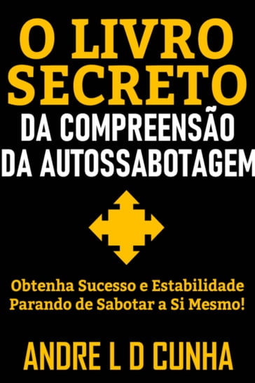 O LIVRO SECRETO DA COMPREENSÃO DA AUTOSSABOTAGEM - ANDRE L D CUNHA