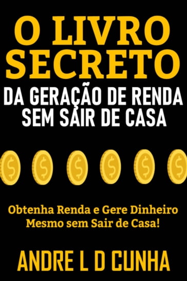 O LIVRO SECRETO DA GERAÇÃO DE RENDA SEM SAIR DE CASA - ANDRE L D CUNHA