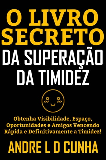 O LIVRO SECRETO DA SUPERAÇÃO DA TIMIDEZ - ANDRE L D CUNHA