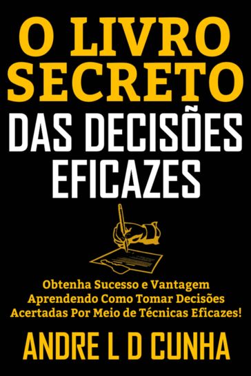 O LIVRO SECRETO DAS DECISÕES EFICAZES - ANDRE L D CUNHA