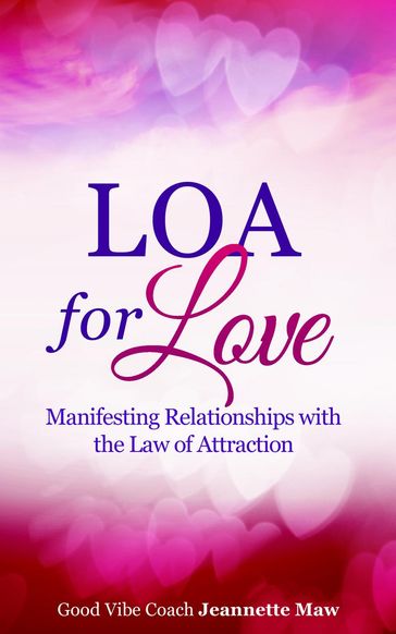 LOA for Love: Manifesting Relationships with the Law of Attraction - Jeannette Maw