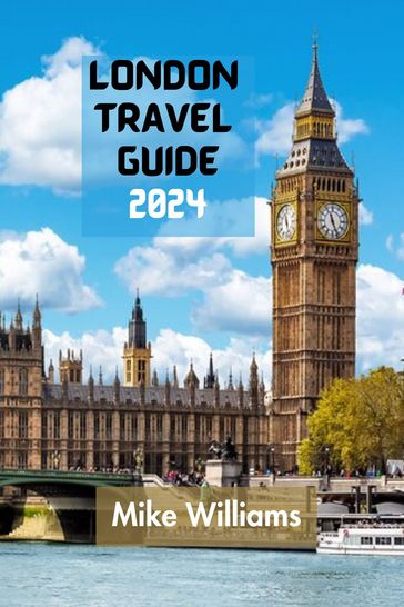 LONDON TRAVEL GUIDE 2024 - Mike Williams