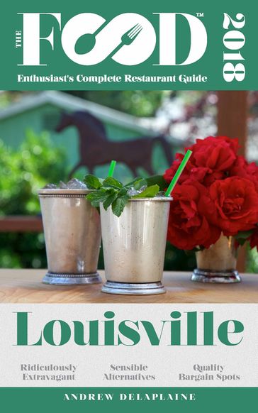 LOUISVILLE - 2018 - The Food Enthusiast's Complete Restaurant Guide - Andrew Delaplaine