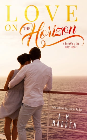 LOVE on The Horizon, A Breaking the Rules Novel - A.M. Madden