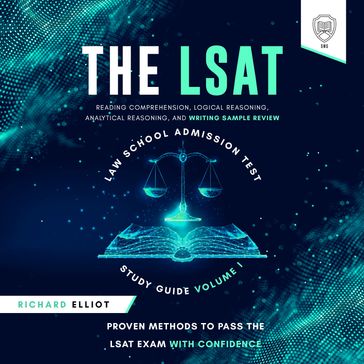 LSAT Law School Admission Test Study Guide Volume I, The - Reading Comprehension, Logical Reasoning, Writing Sample, and Analytical Reasoning Review Proven Methods for Passing the LSAT Exam With Confidence - SMG - Richard Elliot