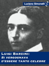 LUIGI BARZINI: Si vergognava d essere tanto celebre