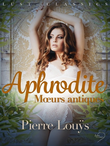 LUST Classics : Aphrodite. Mœurs antiques - Pierre Louÿs