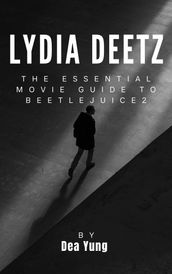 LYDIA DEETZ: THE ESSENTIAL MOVIE GUIDE TO BEETLEJUICE2