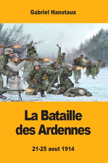 La Bataille des Ardennes - Gabriel Hanotaux