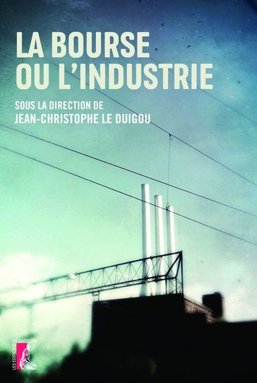 La Bourse ou l'industrie - Bernard Devert - Jean-Christophe Le Duigou - Marie-Claire Cailletaud - Paul Continente
