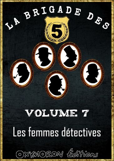 La Brigade des 5 - Les femmes détectives - George R. Sims - Fergus Hume - Emma Orczy - Antonin Reschal - Hugh C. Weir