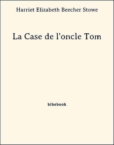 La Case de l'oncle Tom - Harriet Elizabeth Beecher Stowe