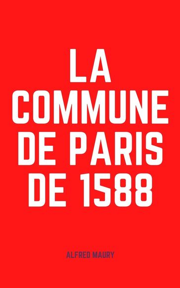 La Commune de Paris de 1588 - Alfred Maury