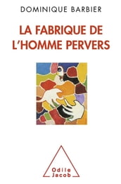 La Fabrique de l homme pervers