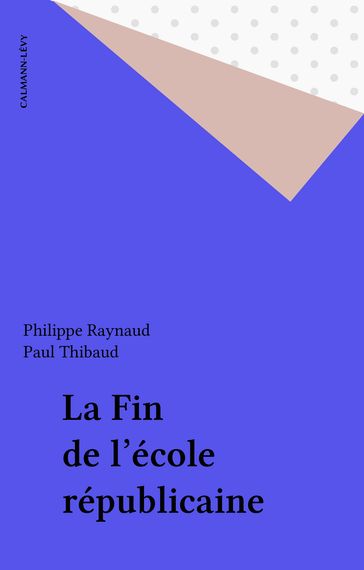 La Fin de l'école républicaine - Paul Thibaud - Philippe Raynaud