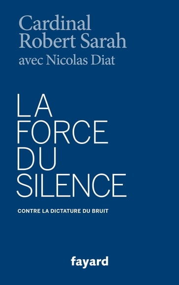 La Force du silence - Nicolas Diat - Robert Sarah