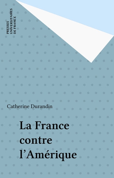 La France contre l'Amérique - Catherine Durandin