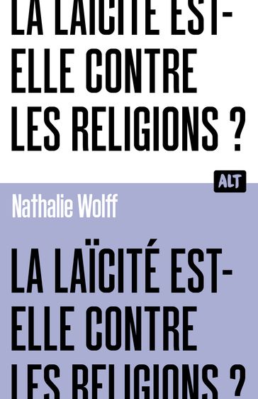 La Laicité est-elle contre les religions ? Collection ALT - Nathalie Wolff