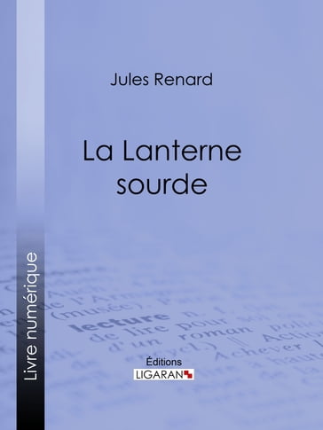 La Lanterne sourde - Jules Renard - Henri Bachelin - Ligaran