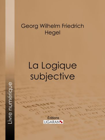 La Logique subjective - Georg Wilhelm Friedrich Hegel - Ligaran