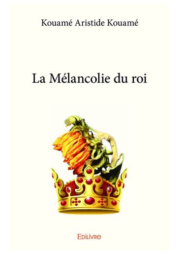 La Mélancolie du roi - Kouamé Aristide Kouamé