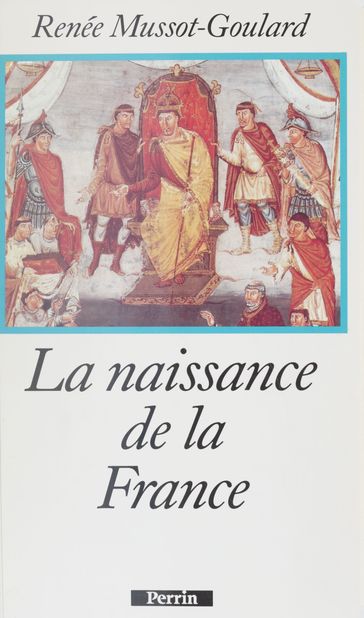 La Naissance de la France - Renée Mussot-Goulard