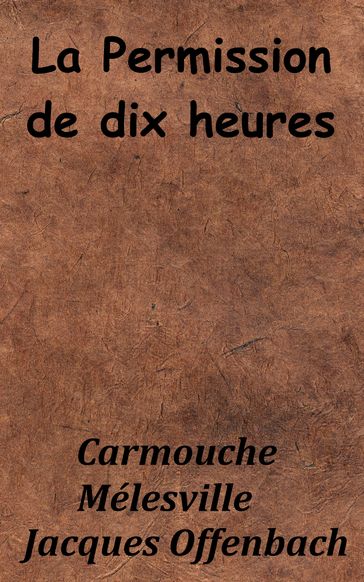 La Permission de dix heures - Carmouche - Charles Nuitter - Jacques Offenbach - Mélesville