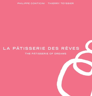 La Pâtisserie des Rêves - Phillippe Conticini - Thierry TEYSSIER