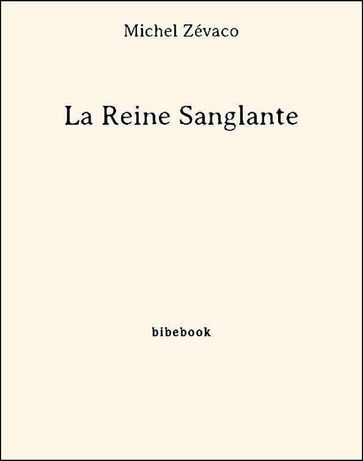 La Reine Sanglante - Michel Zévaco