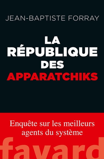 La République des Apparatchiks - Jean-Baptiste Forray