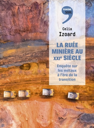 La Ruée minière au XXIe siècle - Celia Izoard