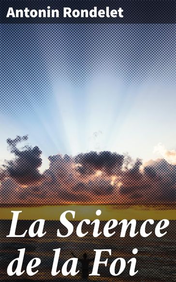 La Science de la Foi - Antonin Rondelet