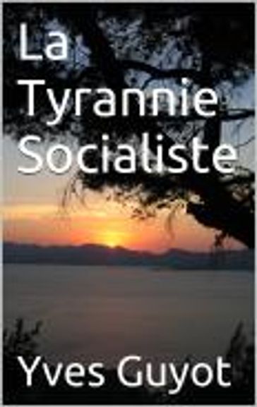 La Tyrannie Socialiste - Yves Guyot