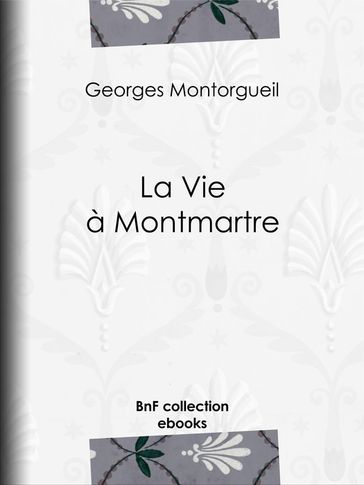 La Vie à Montmartre - Georges Montorgueil - Pierre Vidal