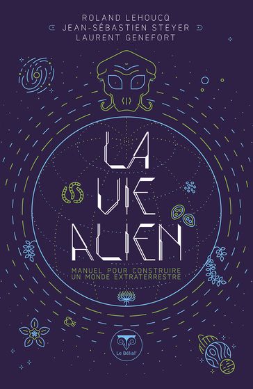 La Vie alien - Roland Lehoucq - Jean-Sébastien Steyer - Laurent GENEFORT - Hal Clement - Willy Ley - Cedric Bucaille