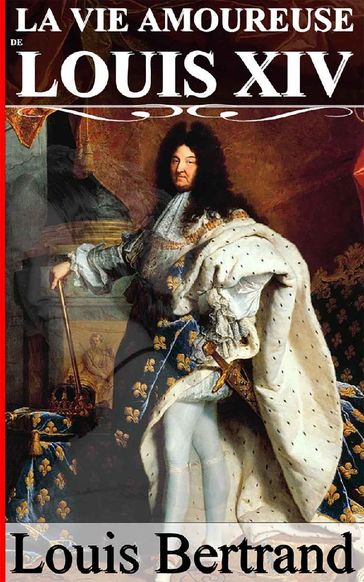 La Vie amoureuse de Louis XIV - Louis Bertrand