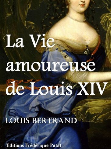La Vie amoureuse de Louis XIV - Louis Bertrand