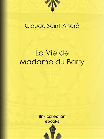 La Vie de Madame du Barry - Claude Saint-André - Pierre de Nolhac