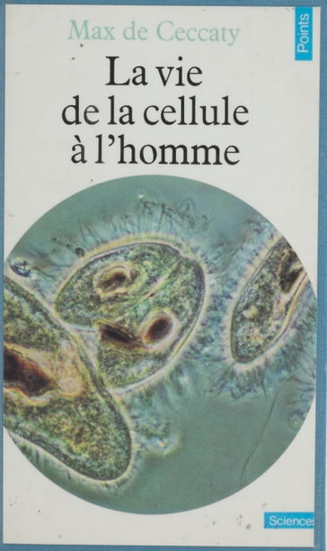 La Vie de la cellule à l'homme - Max de Ceccatty